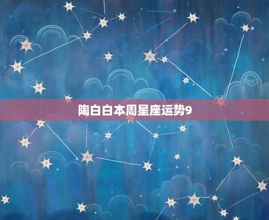 陶白白本周星座运势9.30 射手座今日运势