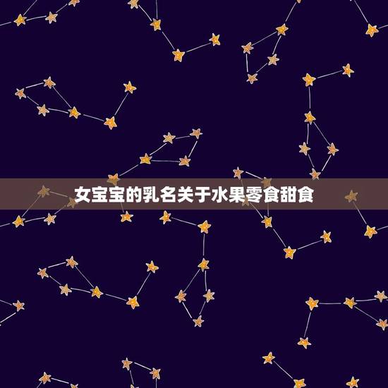 女宝宝的乳名关于水果零食甜食,和汤圆类似的小名有哪些? 女宝宝的乳名关于水果零食甜食,和汤圆类似的小名有哪些?