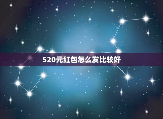 520元红包怎么发比较好 520当天红包情话大全 520元红包怎么发比较好 520当天红包情话大全