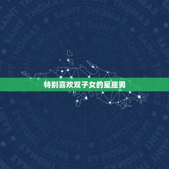 特别喜欢双子女的星座男