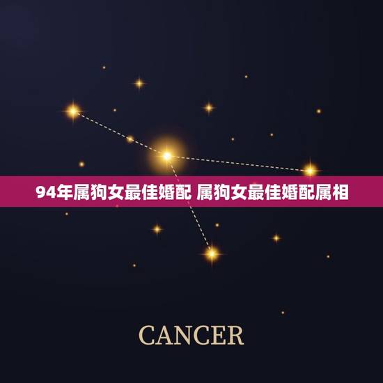 94年属狗女最佳婚配 属狗女最佳婚配属相