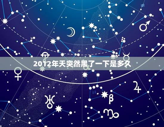 2012年天突然黑了一下是多久，2012年12月21日其实我们已经死了