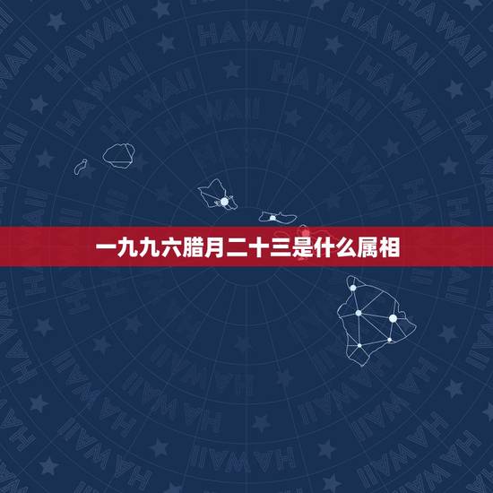 一九九六腊月二十三是什么属相,一九八六年农历腊月二十三属什么星座 一九九六腊月二十三是什么属相,一九八六年农历腊月二十三属什么星座