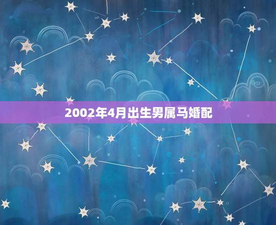 2002年4月出生男属马婚配，男的属牛，女的属马相配么 1997年和2
