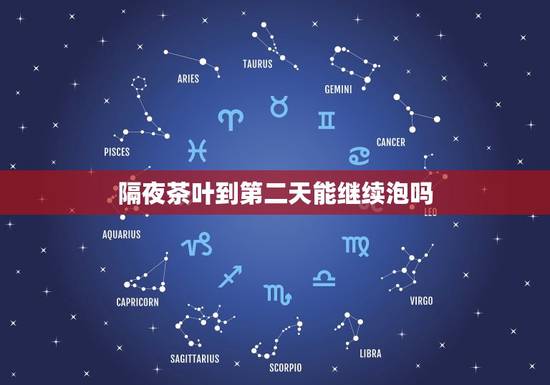 隔夜茶叶到第二天能继续泡吗，隔夜的茶叶还能重新泡喝吗第二天