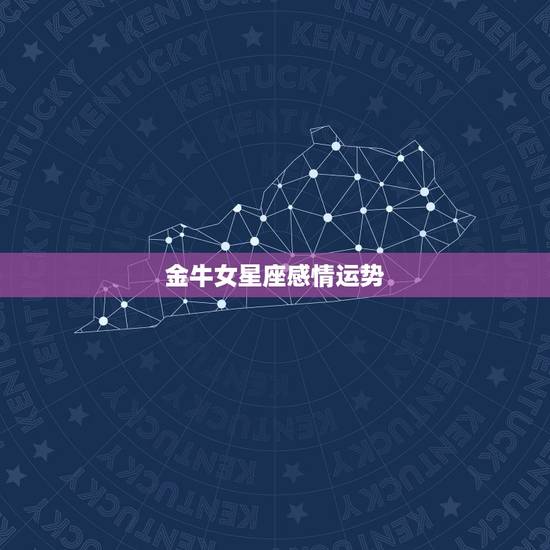 金牛女星座感情运势,金牛运势 金牛女星座感情运势,金牛运势