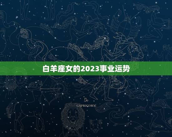 白羊座女的2023事业运势，2023年星座运势