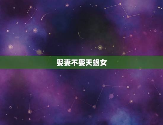 娶妻不娶天蝎女,为什么天蝎女傻乎乎的 娶妻不娶天蝎女,为什么天蝎女傻乎乎的