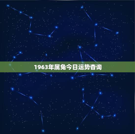 1963年属兔今日运势杳询,63年属兔人今日财运方位 1963年属兔今日运势杳询,63年属兔人今日财运方位