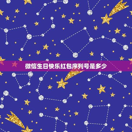 微信生日快乐红包序列号是多少，代表生日快乐的红包数字