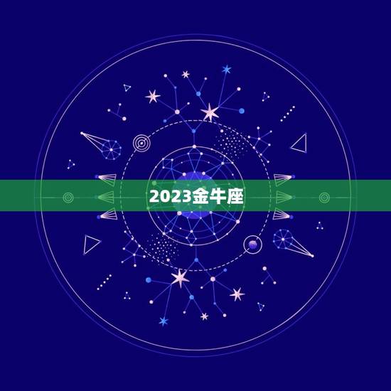 2023金牛座，2023年金牛座每月运势详解