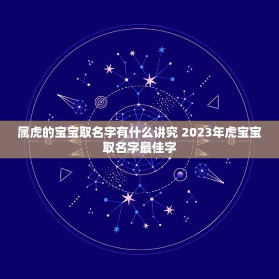 属虎的宝宝取名字有什么讲究 2023年虎宝宝取名字最佳字 属虎的宝宝取名字有什么讲究 2023年虎宝宝取名字最佳字
