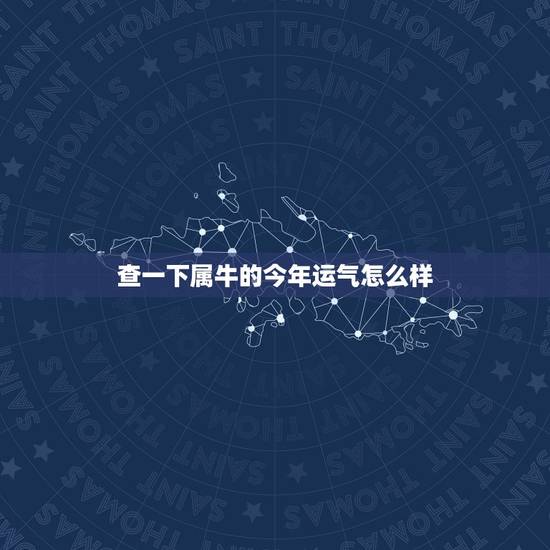 查一下属牛的今年运气怎么样，属牛今年运气怎样