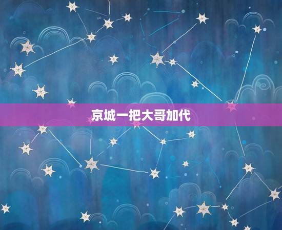 京城一把大哥加代，记得有个古代的故事，说是二弟在京城，让三弟（