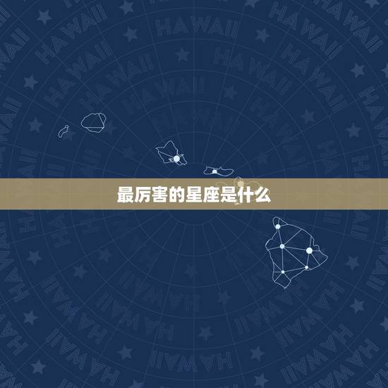 最厉害的星座是什么，十二星座更优秀的星座