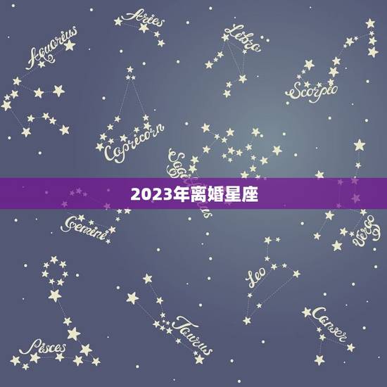 2023年离婚星座，2023 年离婚