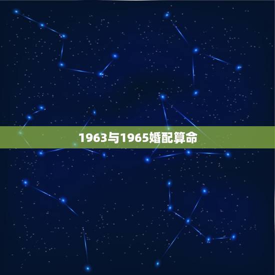 1963与1965婚配算命，1963年男属兔和1965年女蛇相配吗