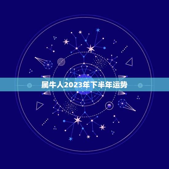 属牛人2023年下半年运势，属牛女2023年运势及运程每月运程