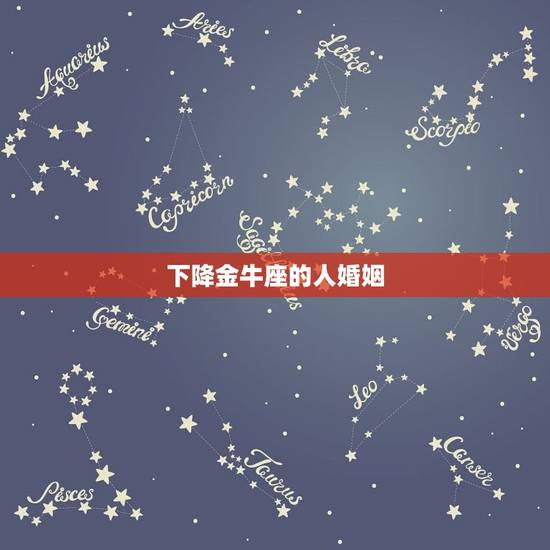 下降金牛座的人婚姻，下降星座金牛座