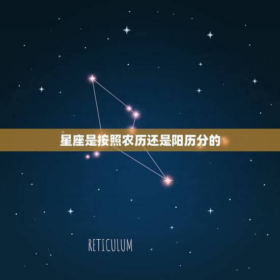 星座是按照农历还是阳历分的，阳历是快的还是慢的
