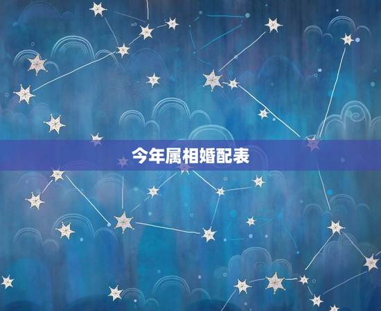 今年属相婚配表，属相婚配表，来看你的属相配什么最好