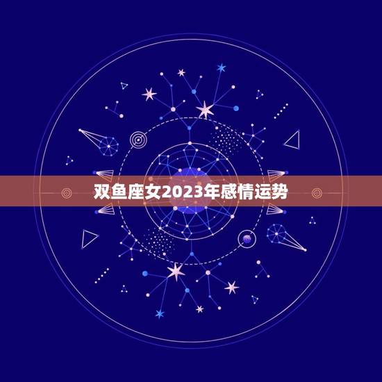 双鱼座女2023年感情运势，2023年双鱼座彻底大爆发
