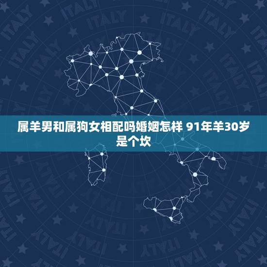 属羊男和属狗女相配吗婚姻怎样 91年羊30岁是个坎