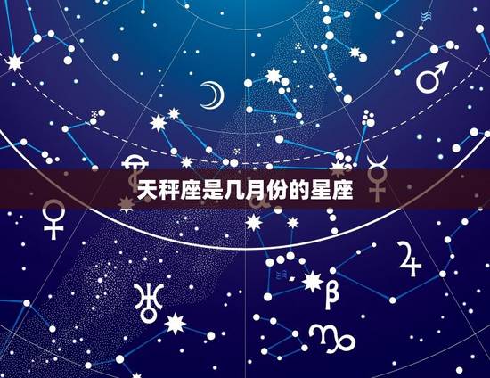 天秤座是几月份的星座，天秤座生日是几月到几月