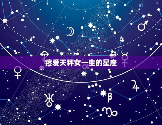 疼爱天秤女一生的星座，天秤座狠心抛弃的星座