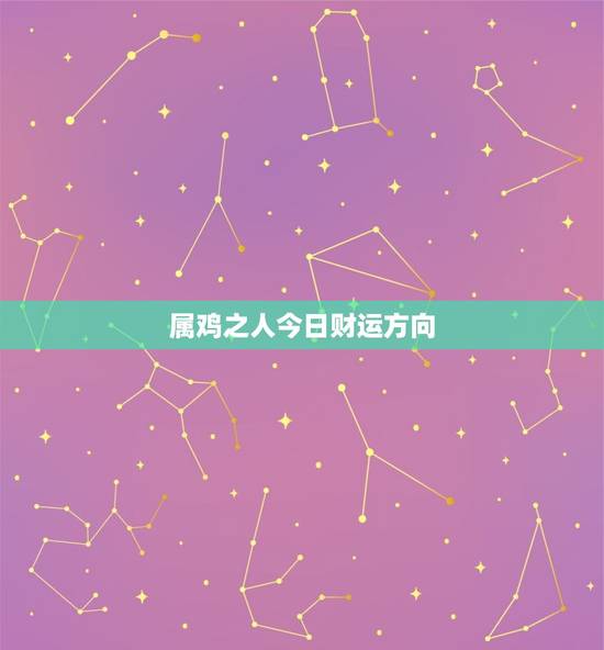 属鸡之人今日财运方向，属鸡之人今日财运方向运势