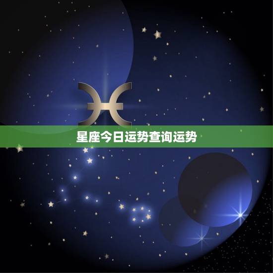 星座今日运势查询运势，今日星座运势查查询，