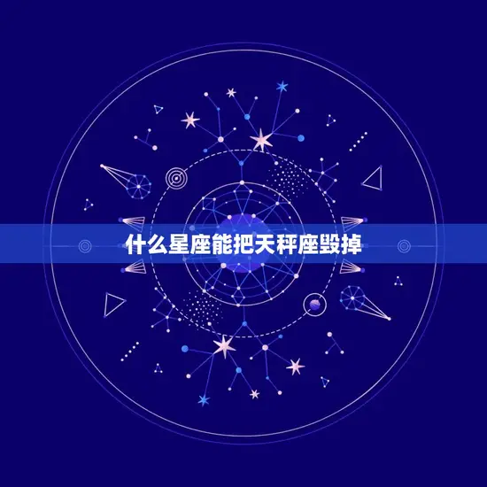 什么星座能把天秤座毁掉