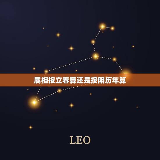 属相按立春算还是按阴历年算,属相生肖究竟是按照什么算呢 立春开始还 属相按立春算还是按阴历年算,属相生肖究竟是按照什么算呢 立春开始还