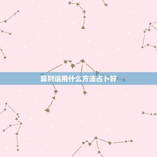 算财运用什么方法占卜好，算财运怎么表达出来