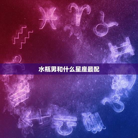 水瓶男和什么星座最配，唯一可以虐摩羯的星座