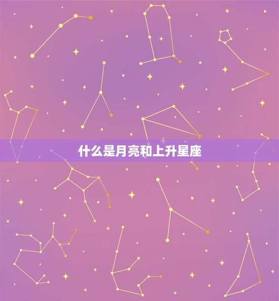 什么是月亮和上升星座 什么是月亮和上升星座