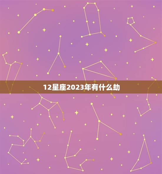 12星座2023年有什么劫,唐立淇2023年星座运势 12星座2023年有什么劫,唐立淇2023年星座运势