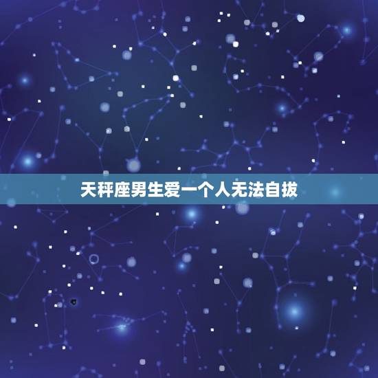 天秤座男生爱一个人无法自拔，天秤男性格全面分析