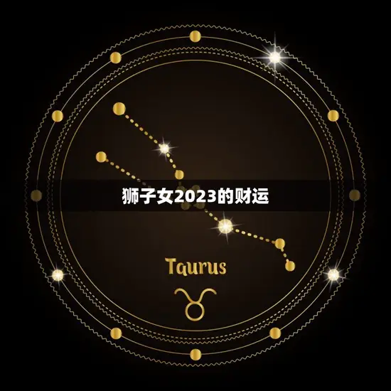 狮子女2023的财运
