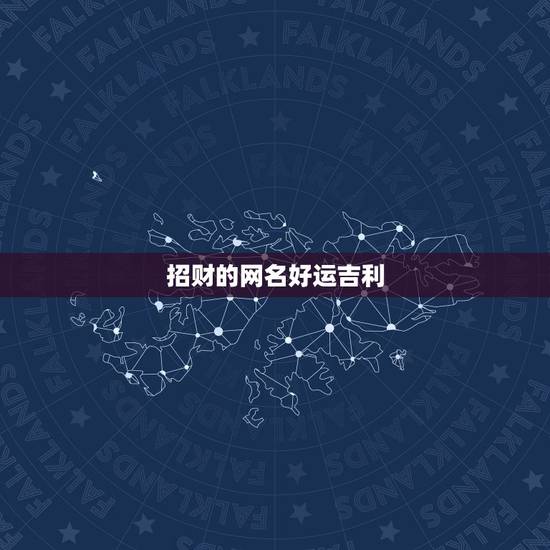 招财的网名好运吉利，男人招财又吉利的微信名字