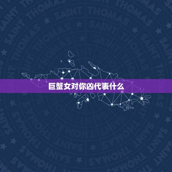 巨蟹女对你凶代表什么，巨蟹男不理你代表什么