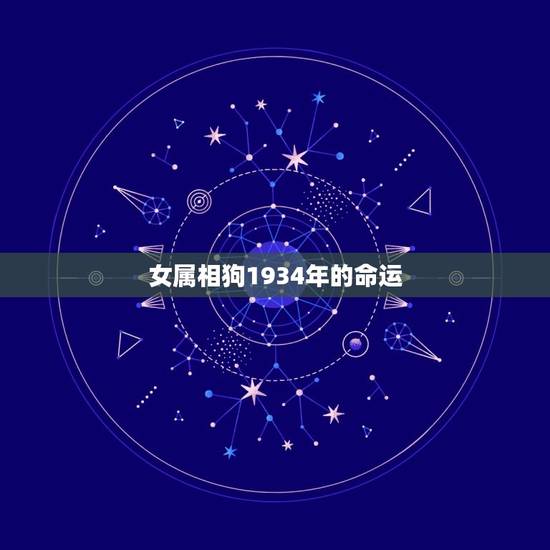 女属相狗1934年的命运，1934年5月16日，属狗的人的命运。