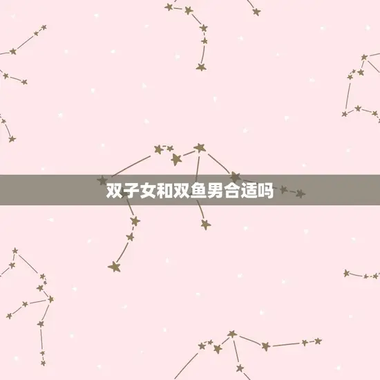 双子女和双鱼男合适吗 双子女和双鱼男合适吗