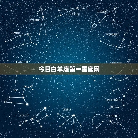 今日白羊座第一星座网 今日白羊座第一星座网