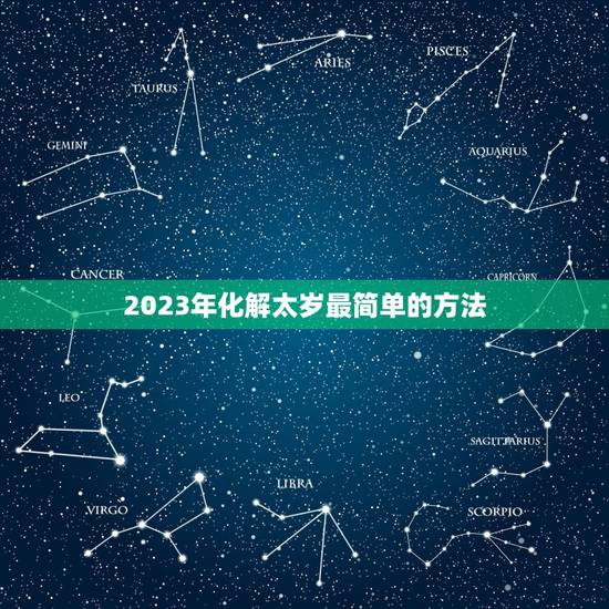 2023年化解太岁最简单的方法，2023年犯太岁的生肖怎么化解