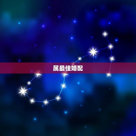 属最佳婚配，属的，最佳配偶是属啥的？求答案。