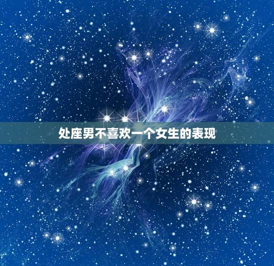 处座男不喜欢一个女生的表现，处座男不喜欢你的状态