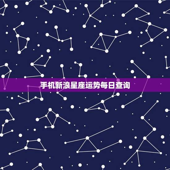 手机新浪星座运势每日查询 十二星座今日运势指南 手机新浪星座运势每日查询 十二星座今日运势指南