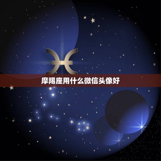 摩羯座用什么微信头像好，摩羯座专属头像男