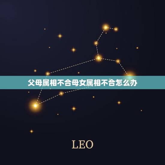 父母属相不合母女属相不合怎么办,父母因属相不合坚决反对,可我们真心相爱 父母属相不合母女属相不合怎么办,父母因属相不合坚决反对,可我们真心相爱